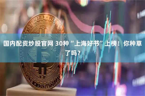 国内配资炒股官网 30种“上海好书”上榜！你种草了吗？